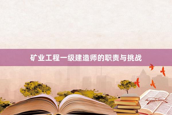矿业工程一级建造师的职责与挑战