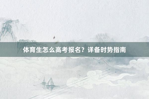 体育生怎么高考报名？详备时势指南