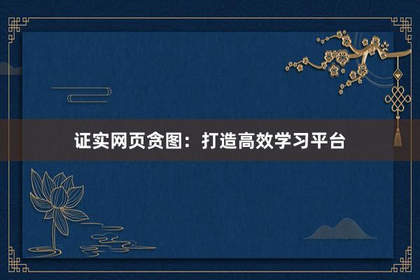 证实网页贪图：打造高效学习平台