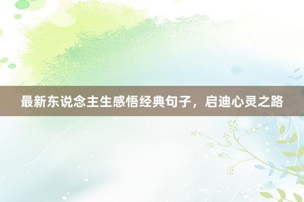 最新东说念主生感悟经典句子，启迪心灵之路