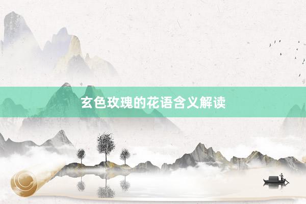 玄色玫瑰的花语含义解读