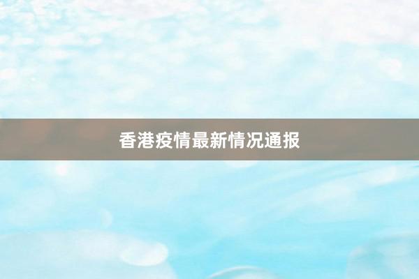 香港疫情最新情况通报